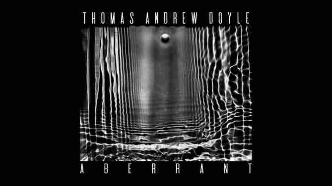 THOMAS ANDREW DOYLE: ABERRANT Digital Album (2023)