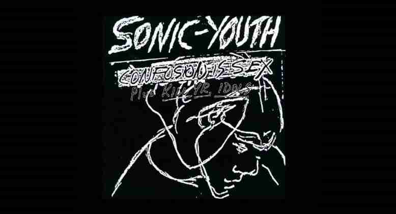 SONIC YOUTH: CONFUSION IS SEX  Debut Studio Album (1983)