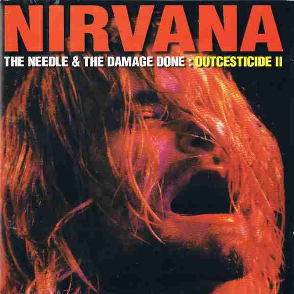 NIRVANA: THE NEEDLE & THE DAMAGE DONE: OUTCESTICIDE II Album (1995)