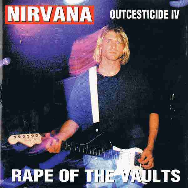 NIRVANA OUTCESTICIDE IV RAPE OF THE VAULTS Bootleg Album IV (1996)